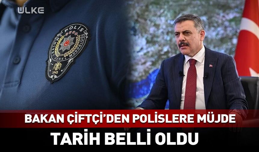 Bakan Çiftçi'den polislere müjde!