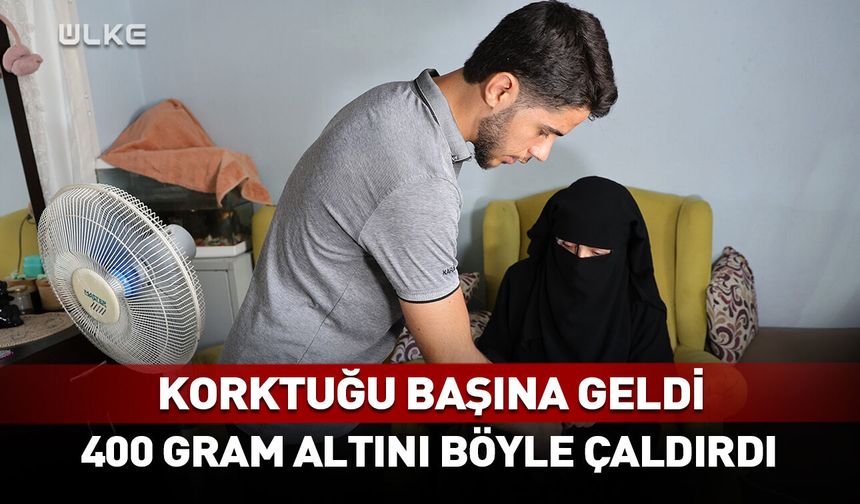 Korktuğu başına geldi! 400 gram altını böyle çaldırdı