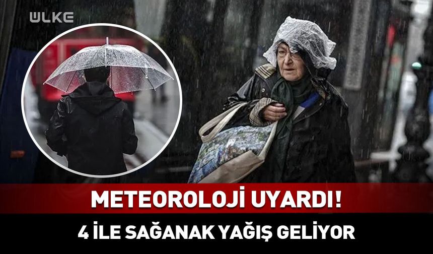 Meteorolojiden sarı kodlu uyarı: 4 ile sağanak geliyor