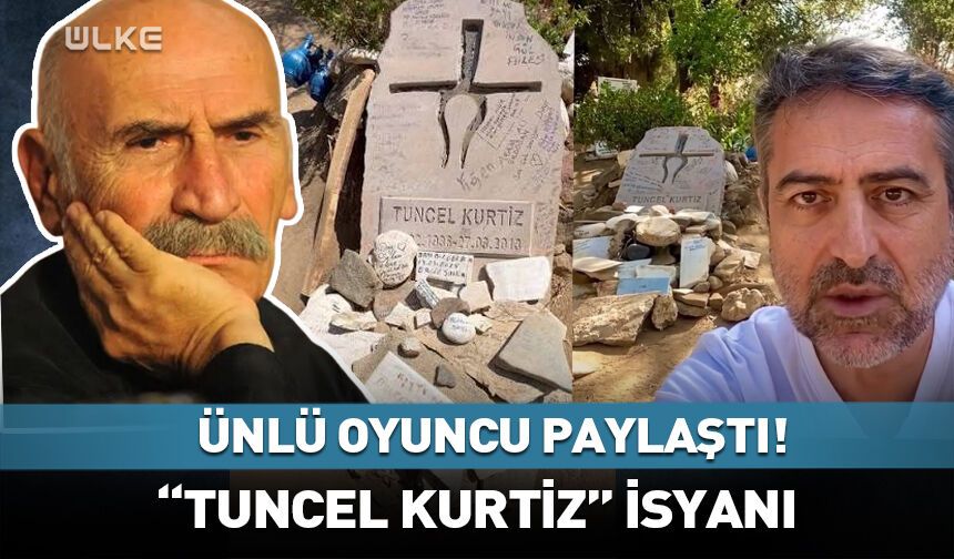 Ünlü oyuncudan "Tuncel Kurtiz" isyanı!