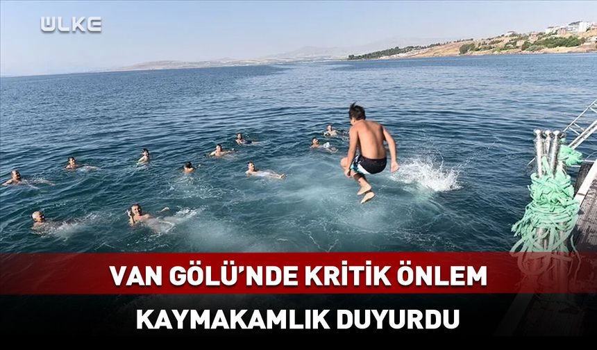 Van Gölü'nde tedbirler: Vatandaşlar uyarıldı