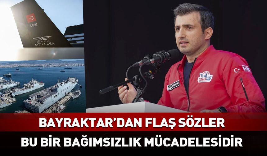 Selçuk Bayraktar: Bu bir bağımsızlık mücadelesidir