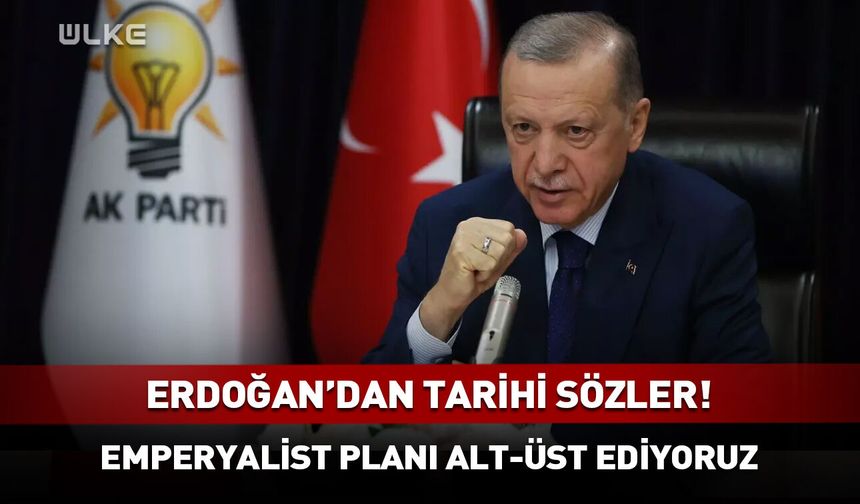 Erdoğan: Emperyalist planı alt üst ediyoruz!