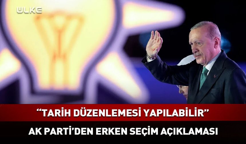 "Tarih düzenlemesi yapılabilir" AK Parti'den erken seçim açıklaması