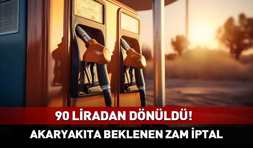 Benzin ve motorine zam iptal! 90 liradan dönüldü