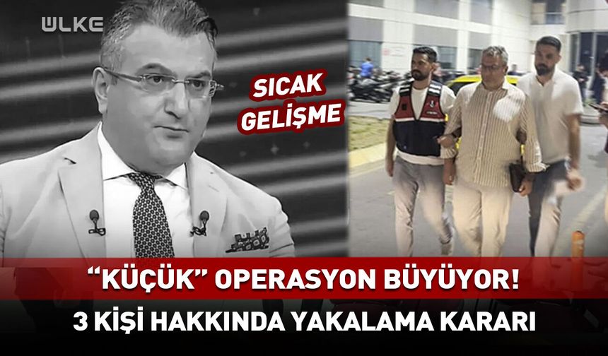 "Cem Küçük" operasyonunda 3 kişi için yakalama kararı!