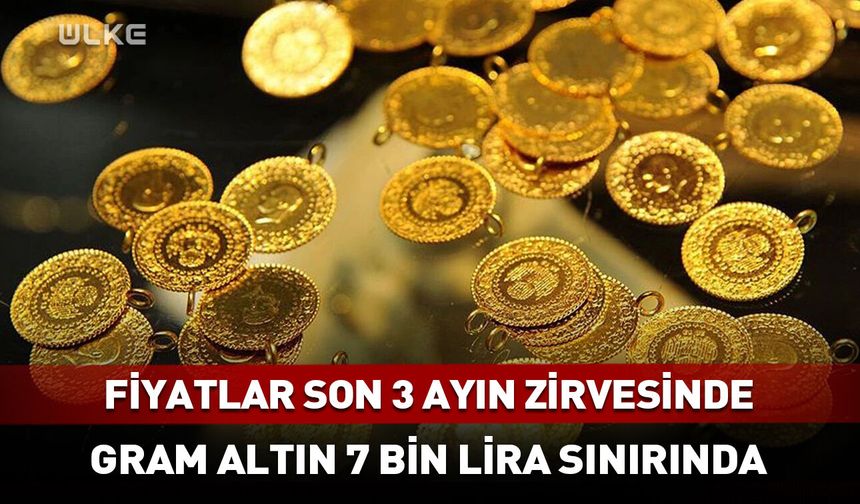 Gram altın 7 bin lira sınırında!