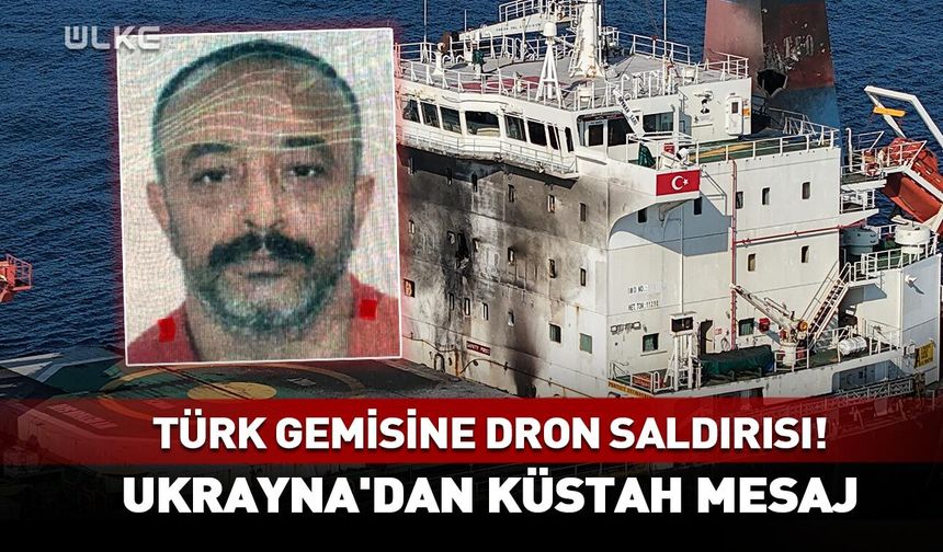 Türk gemisine dron saldırısı! Ukrayna'dan küstah mesaj