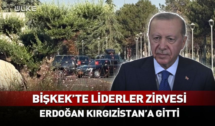 Bişkek'te liderler zirvesi! Erdoğan Kırgızistan'a gitti