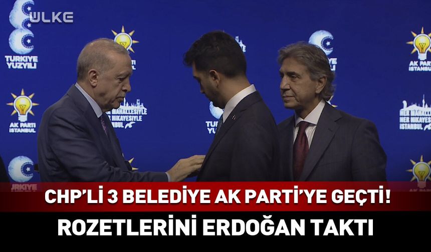 3 CHP'li belediye AK Parti'ye geçti!