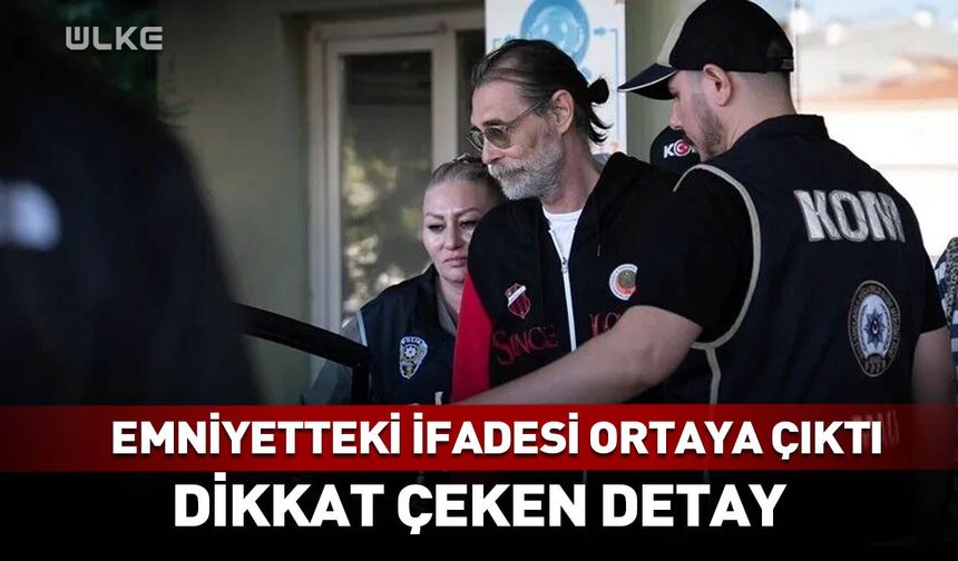 Erdal Beşikçioğlu’nun ifadesi ortaya çıktı! Dikkat çeken detay