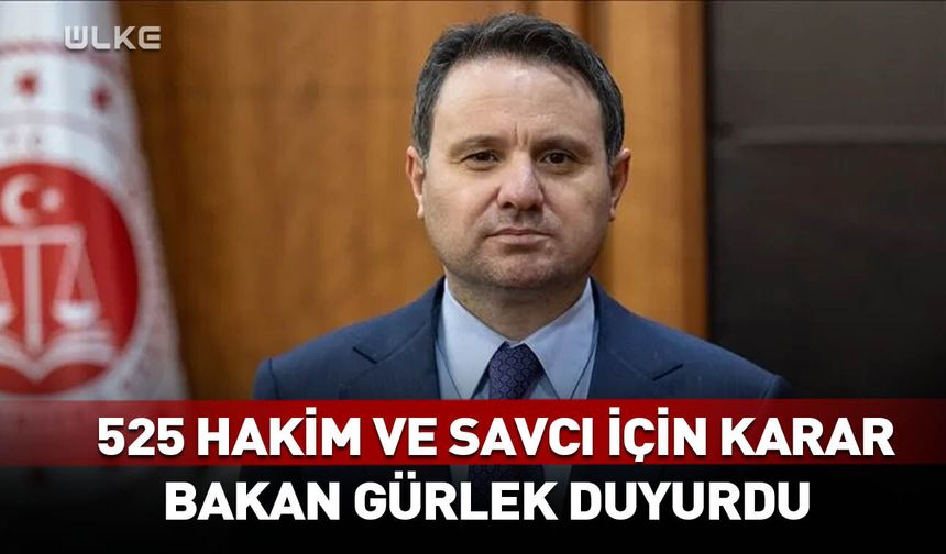 Adalet Bakanı Akın Gürlek duyurdu: 525 hakim ve savcı için karar