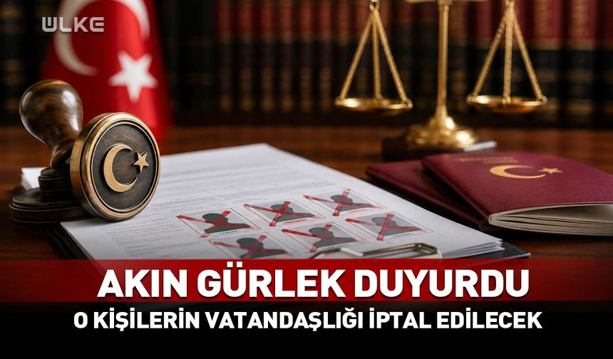 Akın Gürlek duyurdu! O kişilerin Türk vatandaşlığı iptal ediliyor