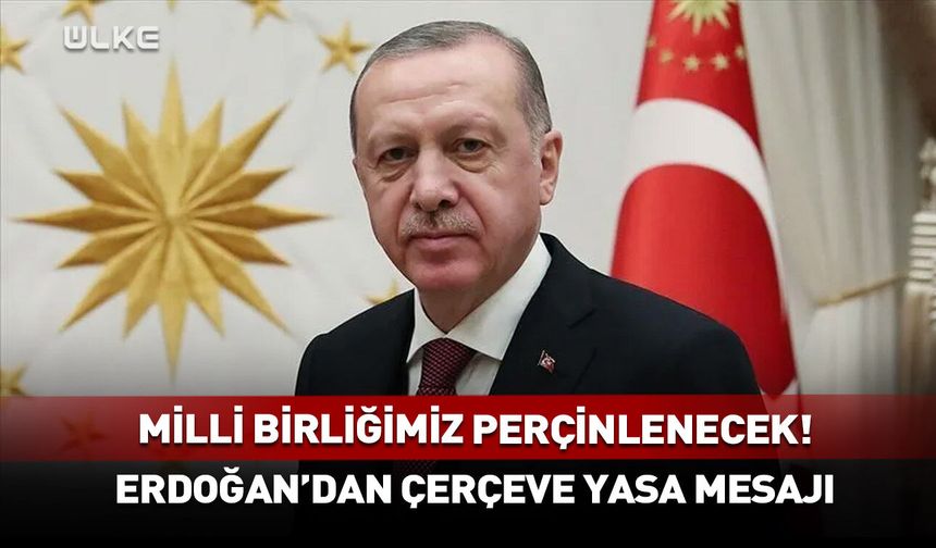 Erdoğan'dan 'çerçeve yasa' mesajı