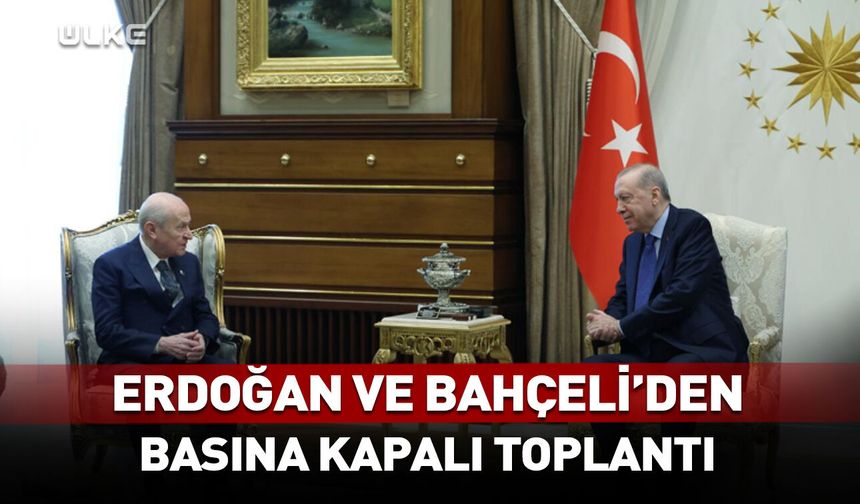 Erdoğan ve Bahçeli'den dikkat çeken görüşme! Basına kapalı gerçekleşti