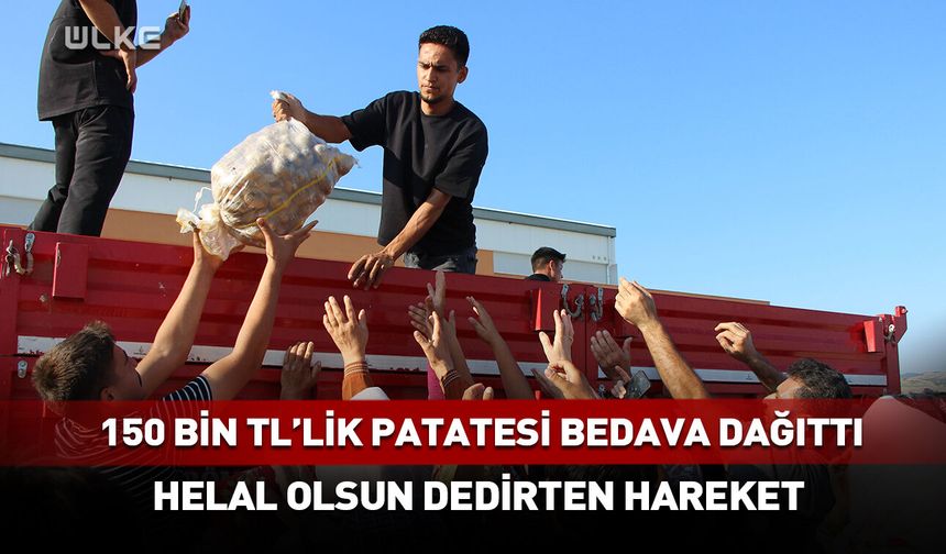 150 bin TL'lik patatesi bedavaya dağıttı! Helal olsun dedirten hareket