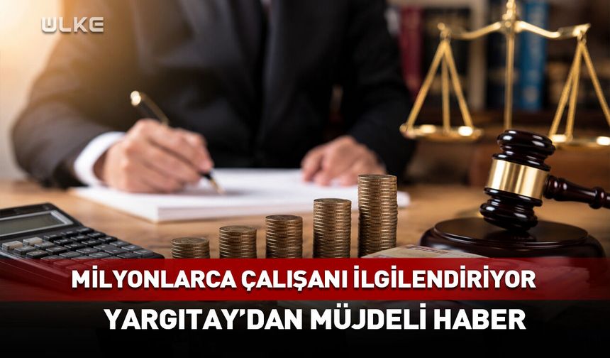 Milyonlarca çalışanı ilgilendiriyor! Yargıtay'dan müjdeli haber