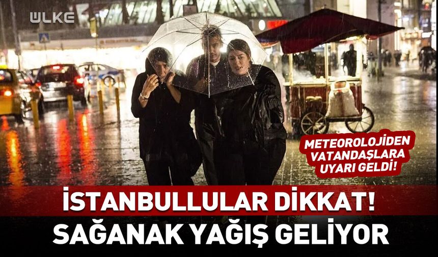 İstanbul'a sağanak yağış geliyor