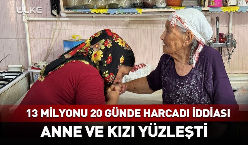 13 milyonu 20 günde harcadı iddiası! Anne ve kızı böyle yüzleşti