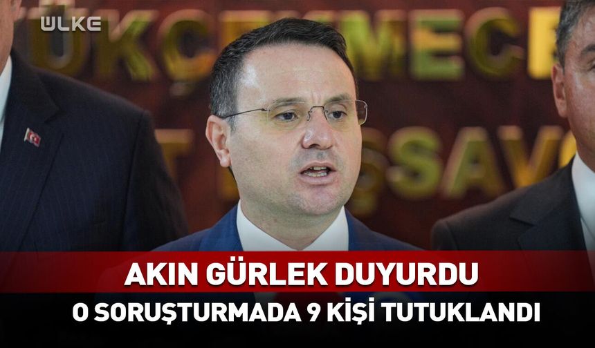 Akın Gürlek duyurdu! O soruşturmada 9 kişi tutuklandı