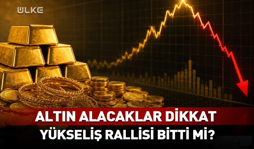 Altın alacaklar dikkat! Yükseliş rallisi bitti mi?