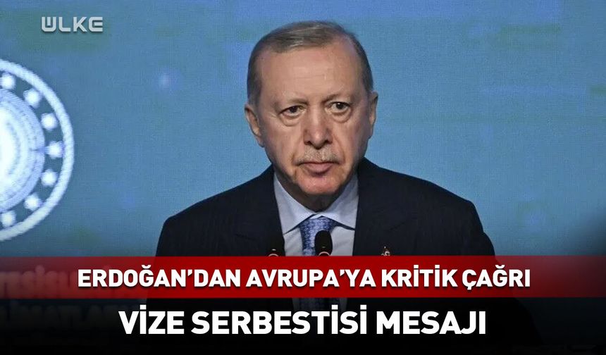 Erdoğan’dan Avrupa’ya kritik çağrı! Vize serbestisi mesajı
