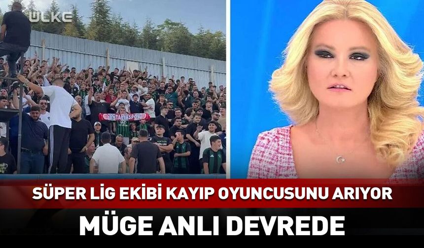 Müge Anlı da onu arıyor! Süper Lig ekibinin yıldızı nerede?