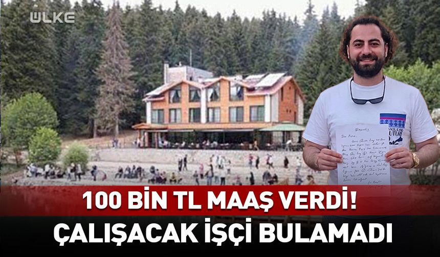 100 bin TL maaş verdi, çalışacak işçi bulamadı!