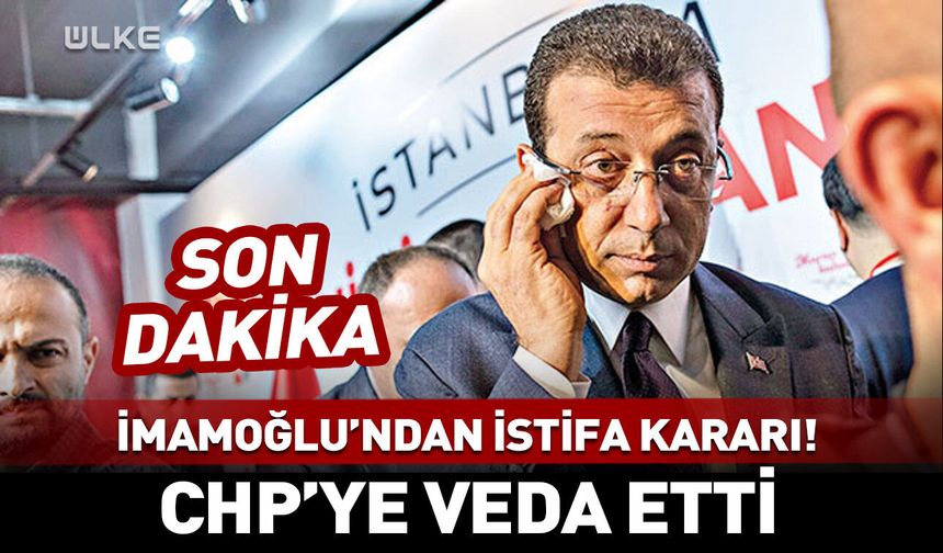Ekrem İmamoğlu istifa etti!