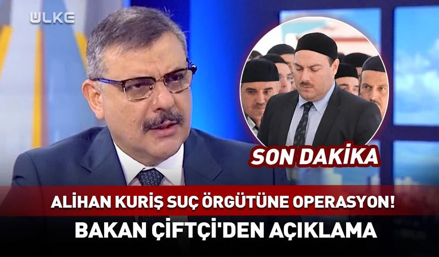 Alihan Kuriş suç örgütüne operasyon! Bakan Çiftçi'den açıklama
