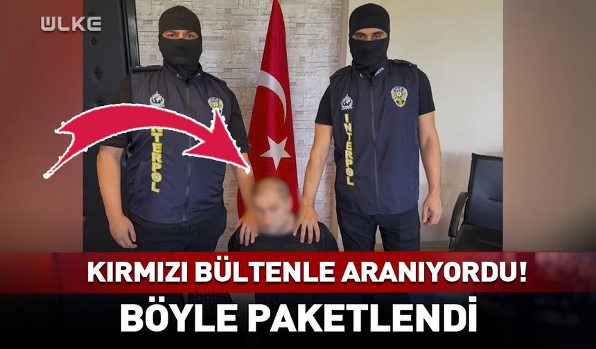 Kırmızı bültenle aranıyordu! Böyle paketlendi...