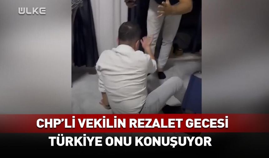 CHP'li vekilin rezalet gecesi! Türkiye onu konuşuyor