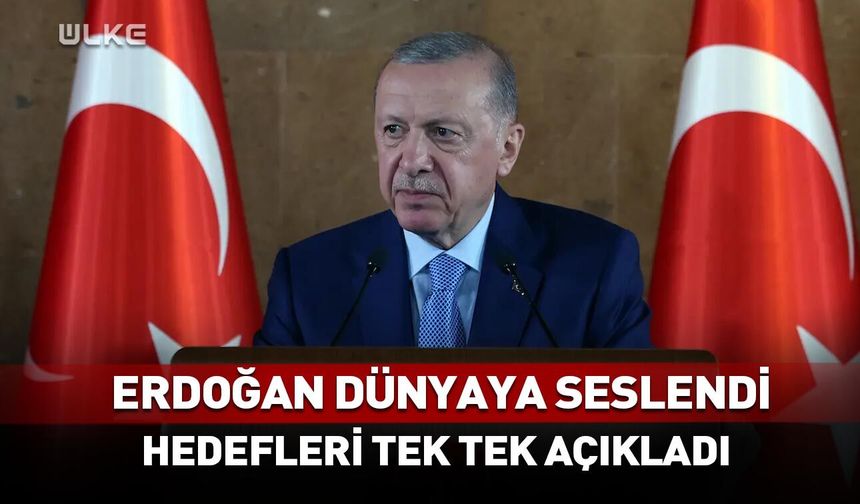 Erdoğan dünyaya seslendi! Hedefleri tek tek açıkladı