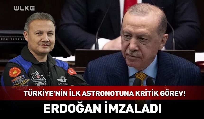 Türkiye'nin ilk astronotuna kritik görev! Erdoğan imzaladı