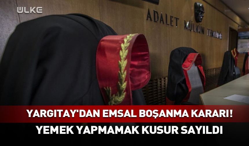Yargıtay'dan emsal boşanma kararı! Yemek yapmamak kusur sayıldı