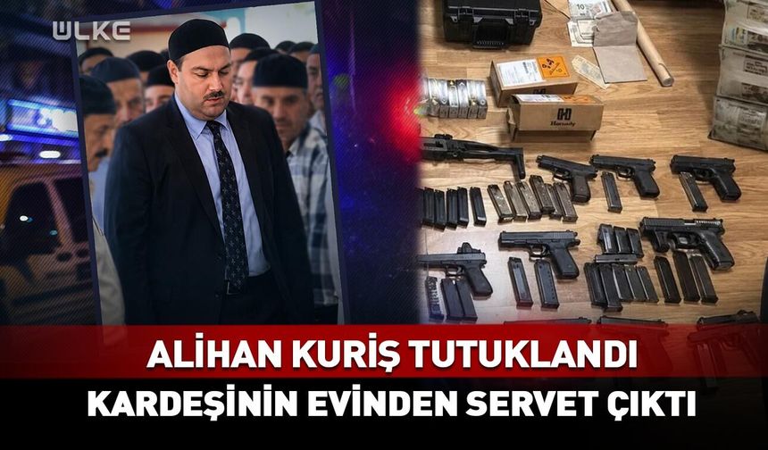 Örgüt lideri Alihan Kuriş tutuklandı! Kardeşinin evinden servet çıktı