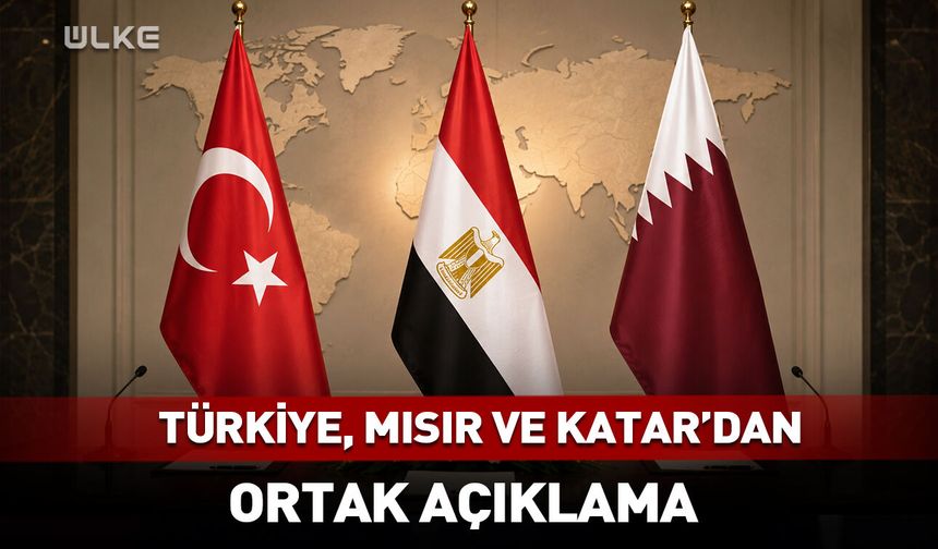 Türkiye, Mısır ve Katar’dan ortak açıklama