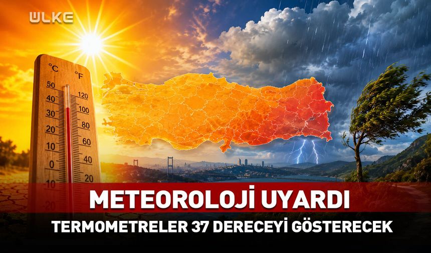 Meteoroloji uyardı! Termometreler 37 dereceyi gösterecek