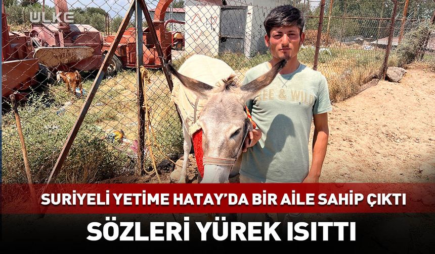 Suriyeli Abdurrahman’a Hatay’da bir aile sahip çıktı: Sözleri yürek ısıttı