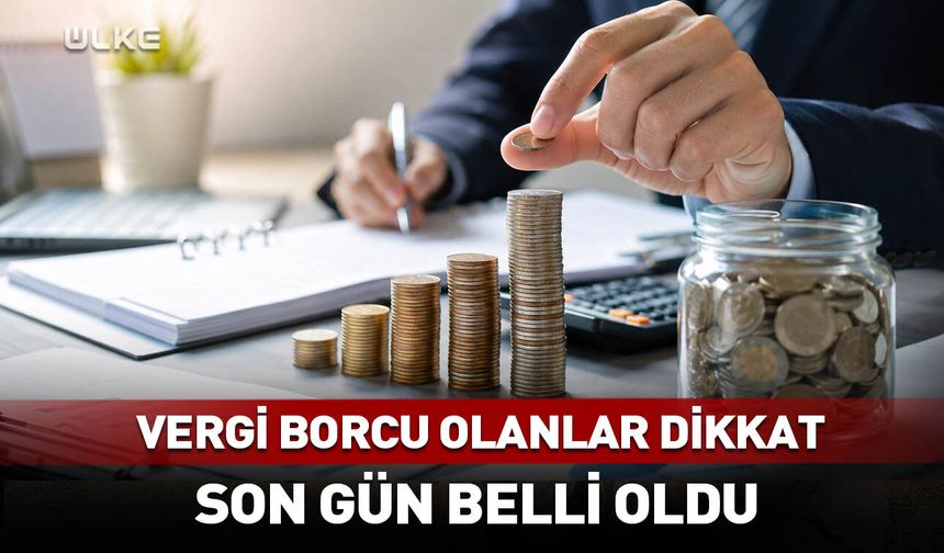 Vergi borcu olanlar dikkat! Son gün belli oldu