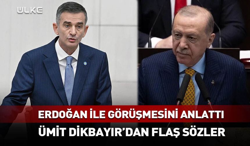 Erdoğan ile görüşmesini anlattı! Ümit Dikbayır'dan flaş sözler