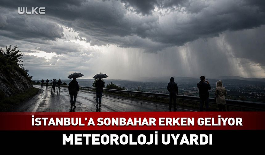 İstanbul'a sonbahar erken geliyor! Meteoroloji uyardı