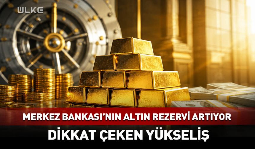 Merkez Bankası'nın altın rezervi artıyor