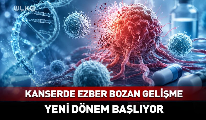 Kanserde ezber bozan gelişme! Tedavide yeni dönem başlıyor