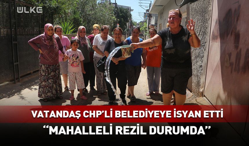 Vatandaş CHP'li belediyeye isyan etti! Mahalleli rezil durumda...