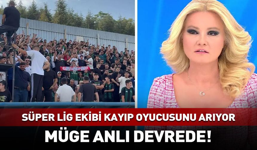 Müge Anlı da onu arıyor! Süper Lig ekibinin yıldızı nerede?
