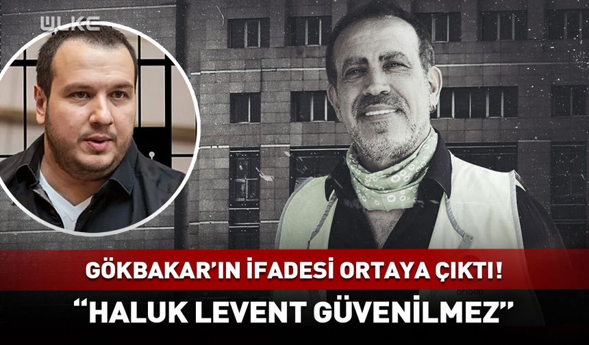 Şahan Gökbakar ifade verdi: Haluk Levent güvenilmez!