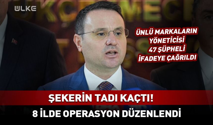 Şekerin tadı kaçtı! 47 kişi ifadeye çağrıldı