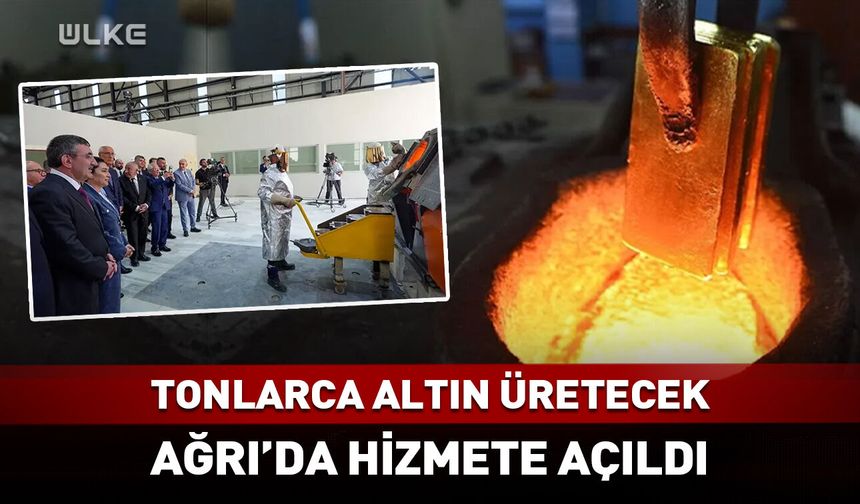 Tonlarca altın üretilecek! Ağrı'da açıldı