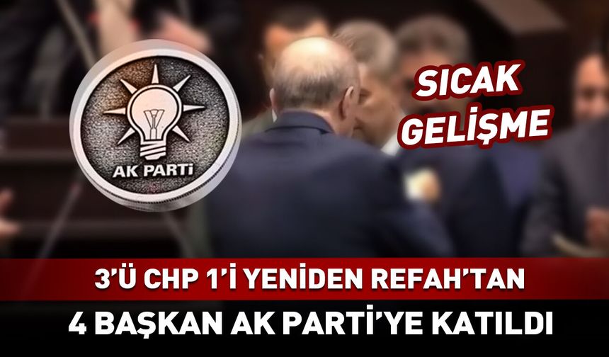 3'ü CHP'den olmak üzere 4 başkan resmen AK Parti'de!